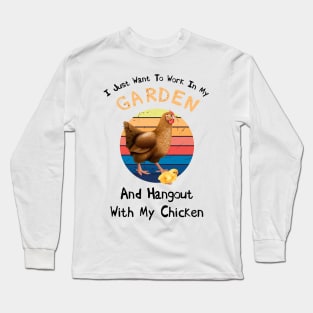 I Just Want To Work In my Garden And Hangout with My Chicken Long Sleeve T-Shirt